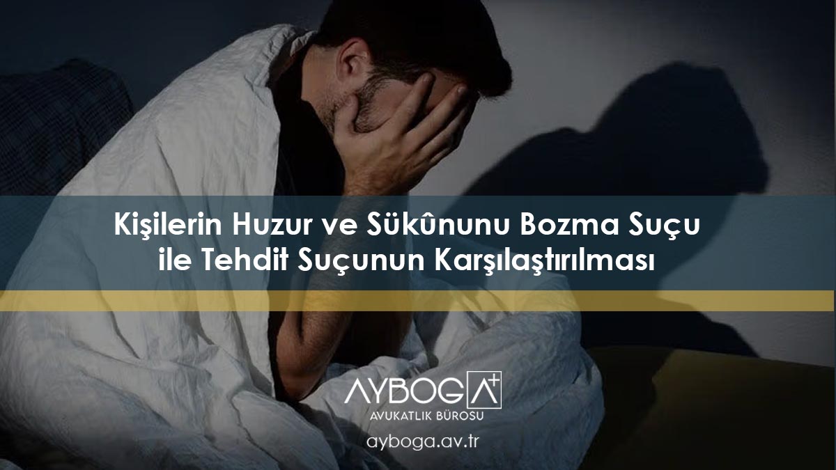 Kişilerin Huzur ve Sükûnunu Bozma Suçu ile Tehdit Suçunun Karşılaştırılması