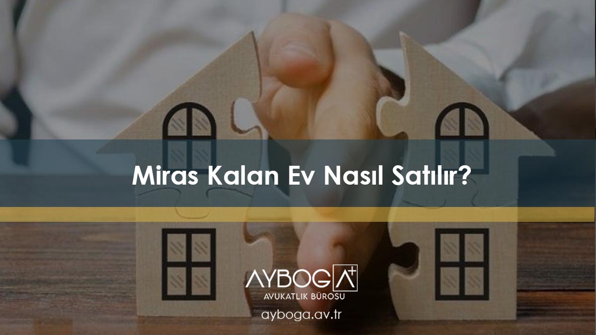 Miras Kalan Ev Nasıl Satılır?