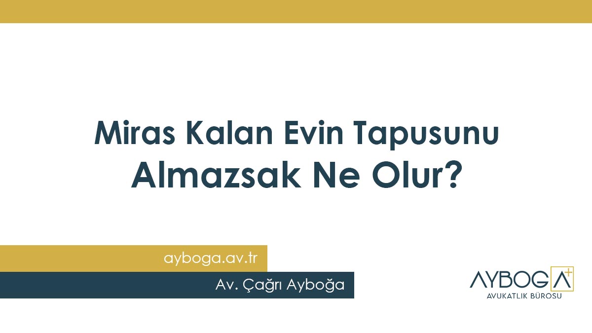 Miras Kalan Evin Tapusunu Almazsak Ne Olur?