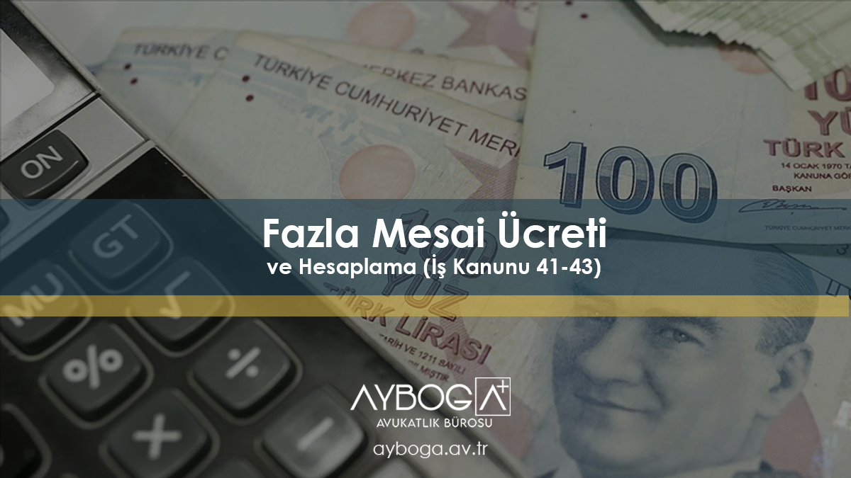 Fazla Mesai Ücreti ve Hesaplama (İş Kanunu 41-43)