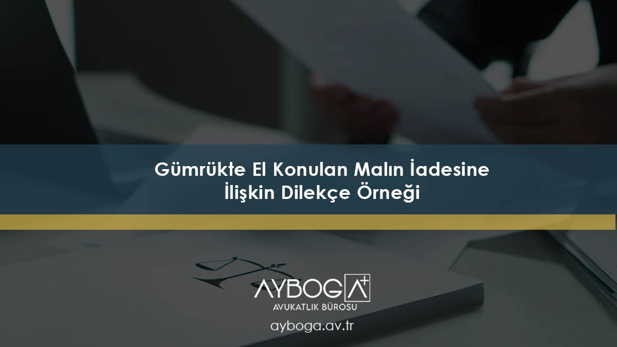 Gümrükte El Konulan Malın İadesine İlişkin Dilekçe Örneği