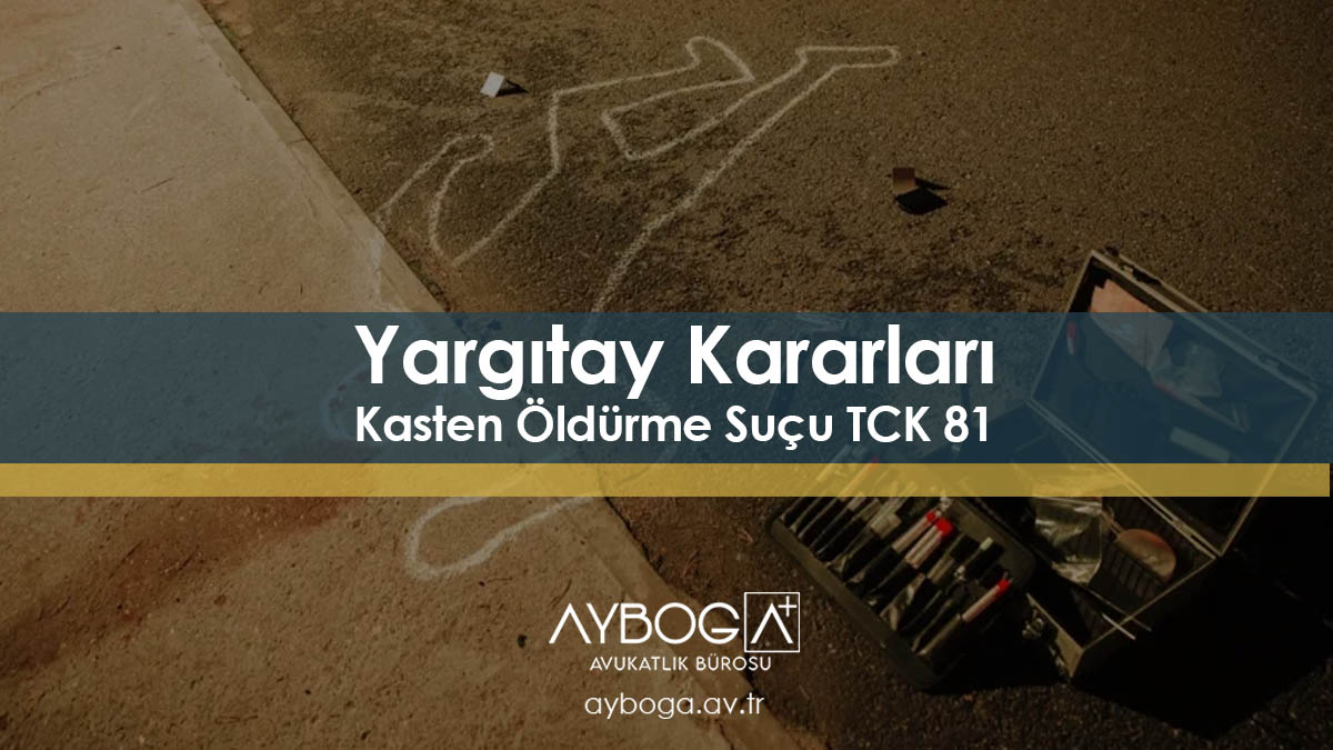 Yargıtay Kararları - Kasten Öldürme Suçu TCK 81