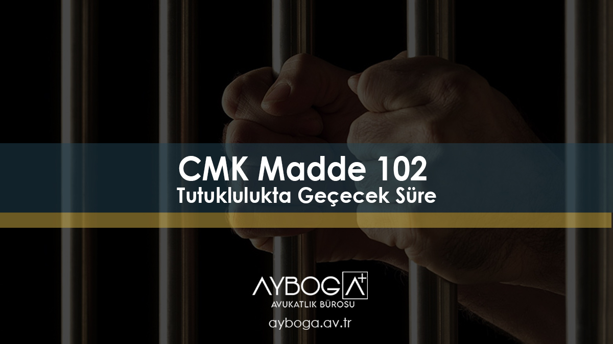 CMK Madde 102 - Tutuklulukta Geçecek Süre
