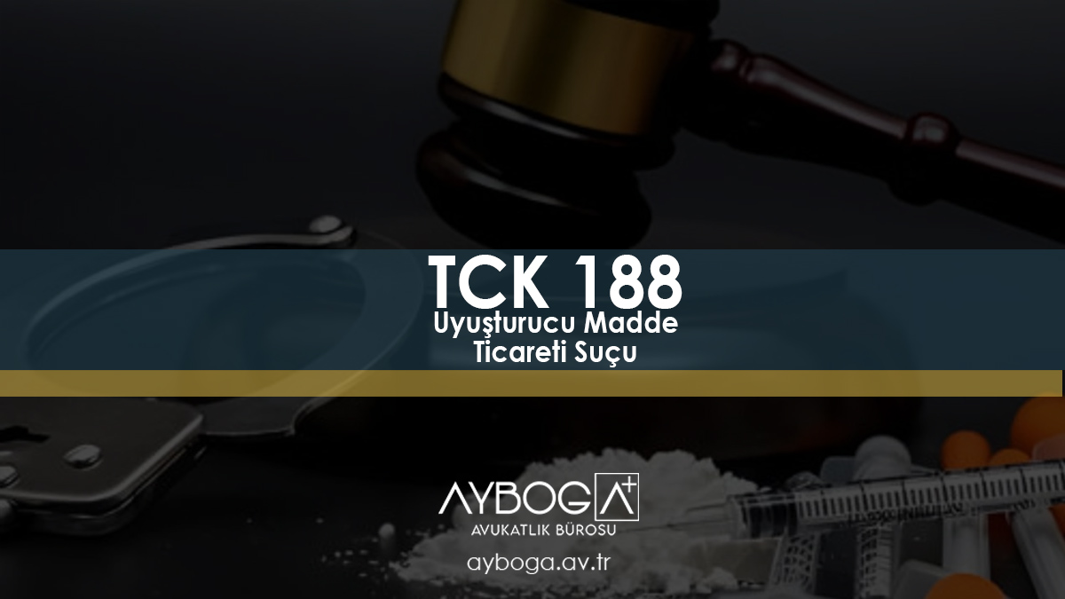 TCK 188 - Uyuşturucu Madde Ticareti Suçu