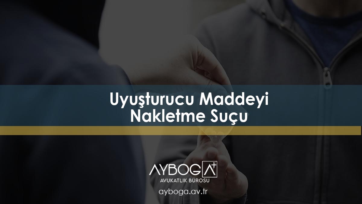 Uyuşturucu Maddeyi Nakletme Suçu TCK 188