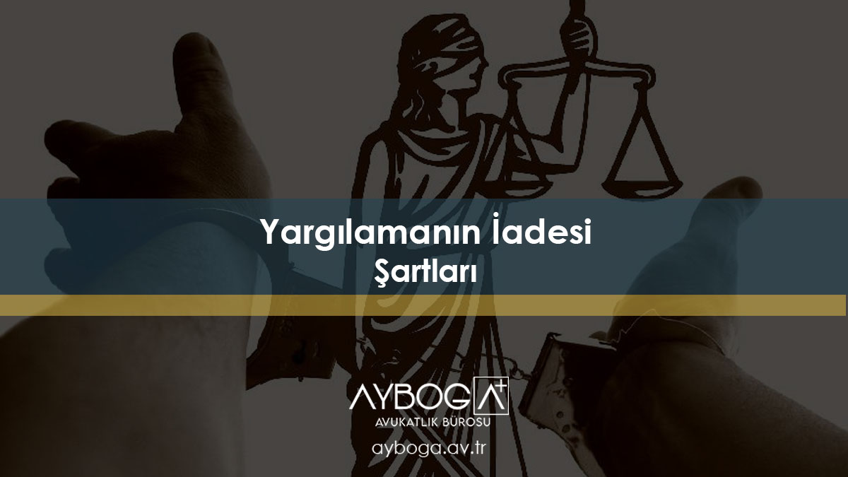 Yargılamanın İadesi Şartları