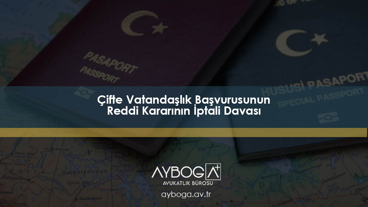 Çifte Vatandaşlık Başvurusunun Reddi Kararının İptali Davası