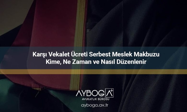 Karşı Vekalet Ücreti Serbest Meslek Makbuzu Kime, Ne Zaman ve Nasıl Düzenlenir