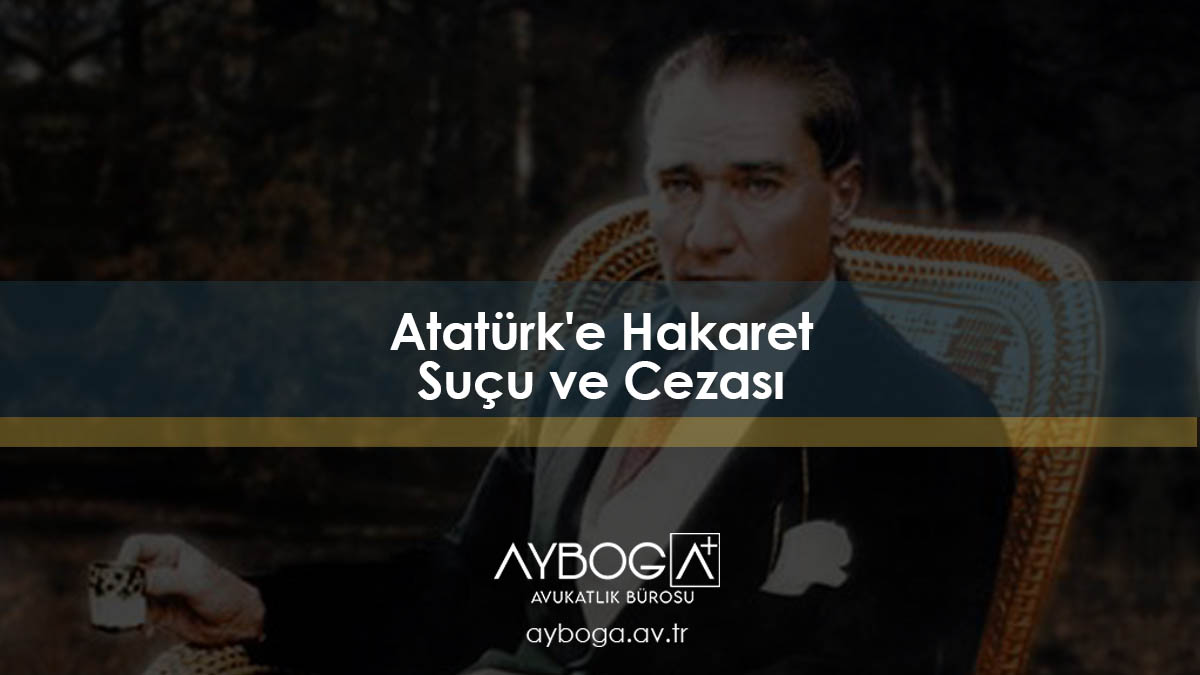 Atatürk'e Hakaret Suçu ve Cezası
