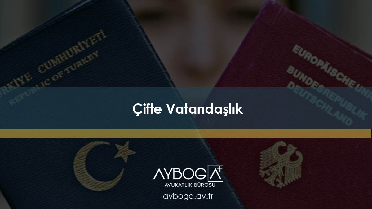 Çifte Vatandaşlık Nedir? Şartları ve Türkiye'de Uygulama