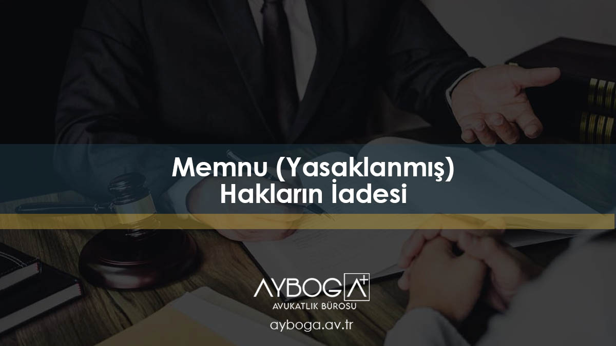 Memnu (Yasaklanmış) Hakların İadesi