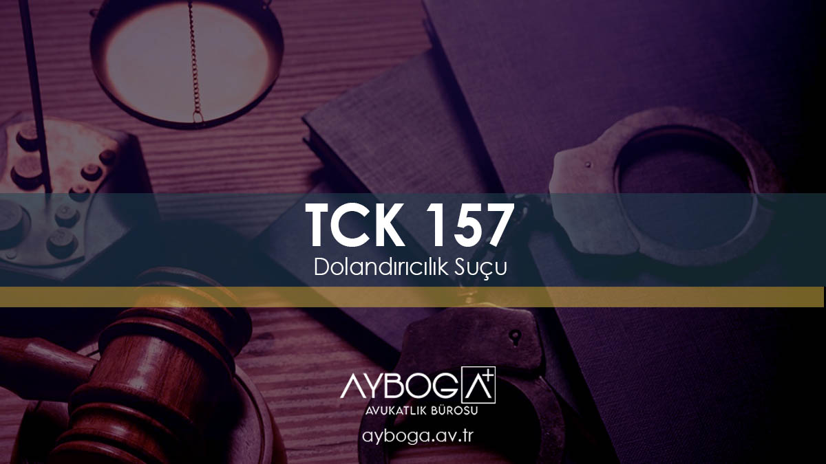 TCK 157 : Dolandırıcılık Suçu (Kanun Metni, Gerekçesi ve Cezası)