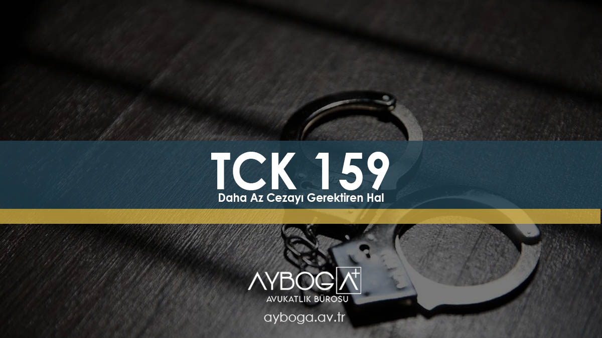TCK 159 : Daha Az Cezayı Gerektiren Hal