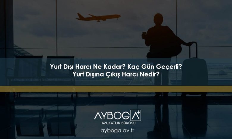 Yurt Dışı Harcı Ne Kadar? Kaç Gün Geçerli? 2026Yurt Dış