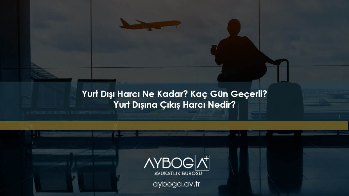 Yurt Dışı Harcı Ne Kadar? Kaç Gün Geçerli? 2026Yurt Dış