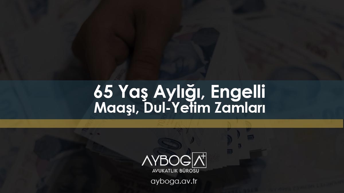 65 Yaş Aylığı, Engelli Maaşı, Dul-Yetim Zamları 2026