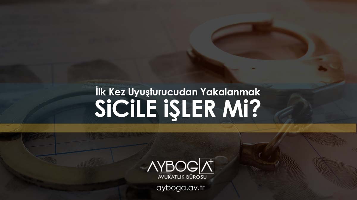 İlk Kez Uyuşturucudan Yakalanmak Sicile İşler mi?