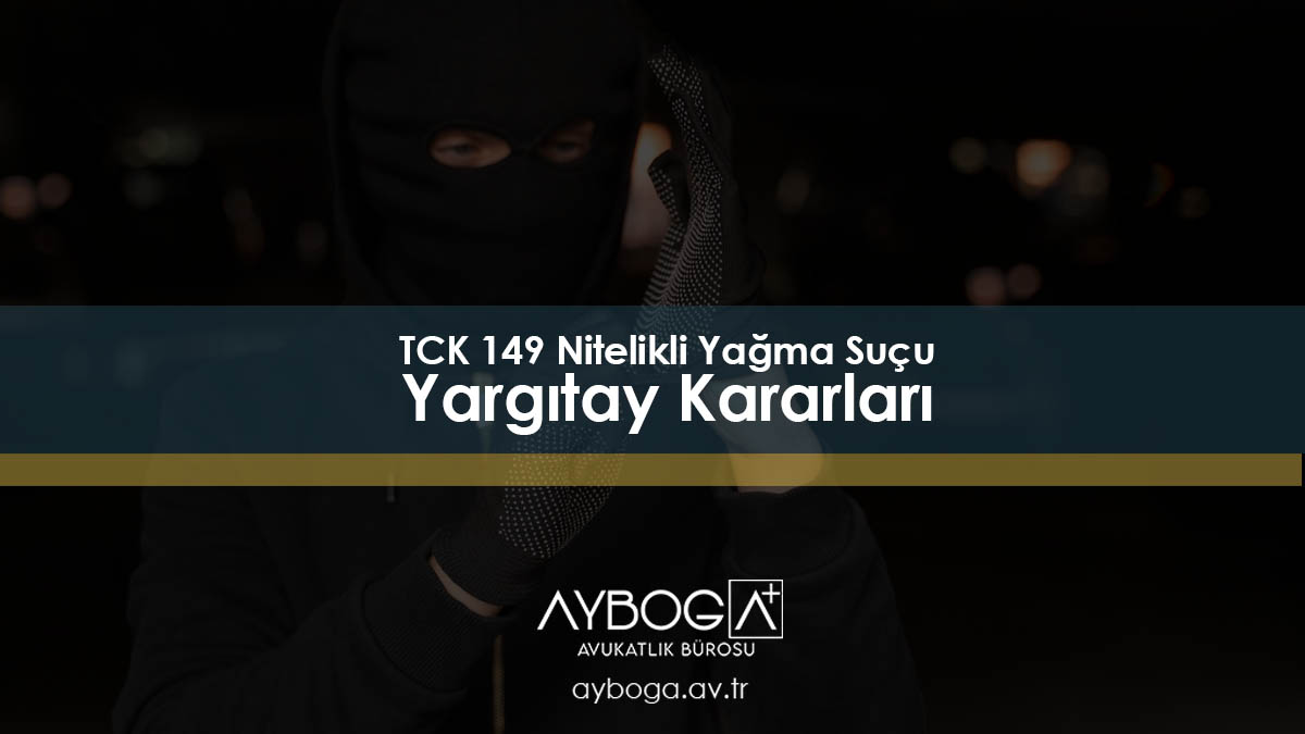 TCK 149 Nitelikli Yağma Suçu ve Cezası Yargıtay Kararları