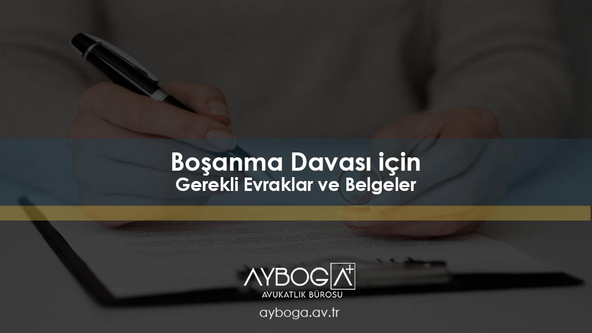 Boşanma Davası için Gerekli Evraklar ve Belgeler (Anlaşmalı – Çekişmeli)