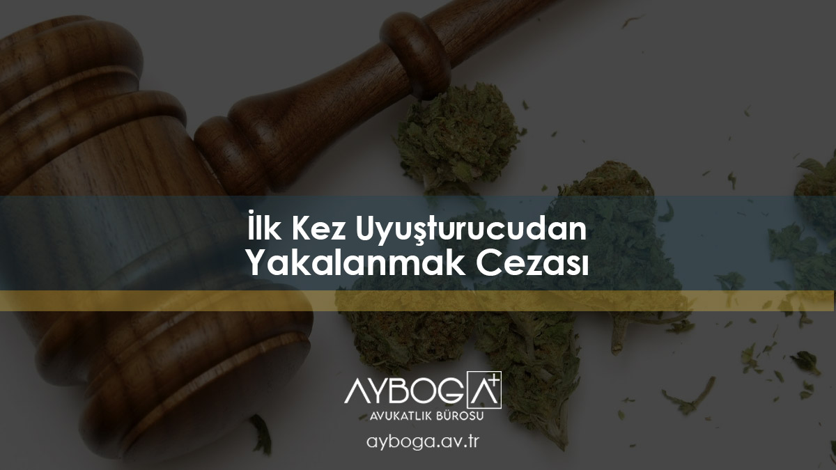 İlk Kez Uyuşturucudan Yakalanmak Cezası
