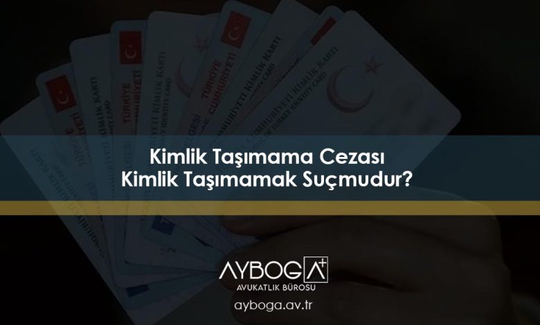 Kimlik Taşımama Cezası – Kimlik Taşımamak Suç mudur?
