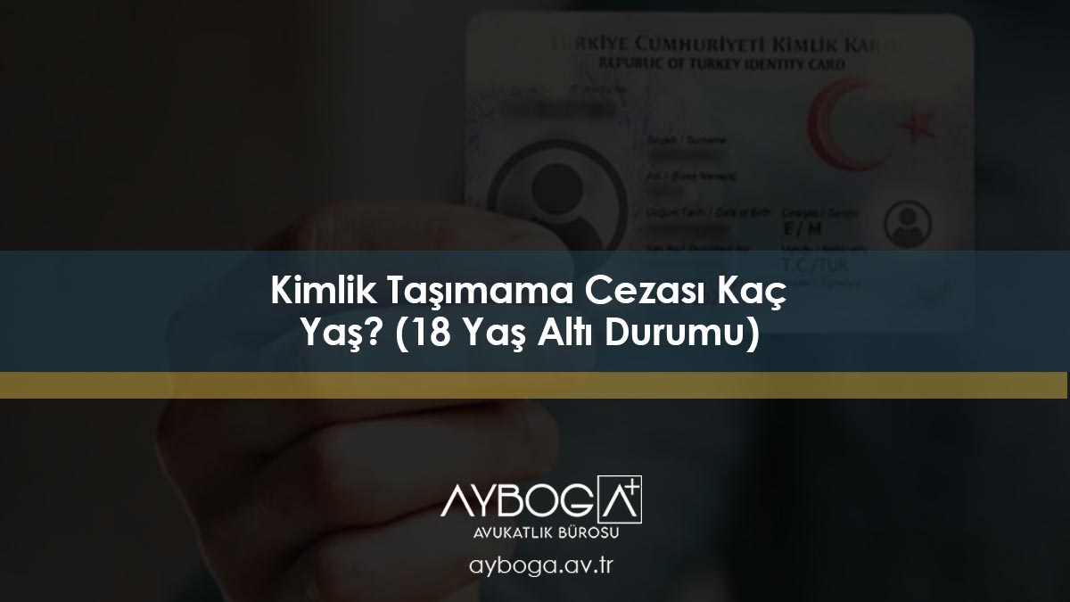 Kimlik Taşımama Cezası Kaç Yaş? (18 Yaş Altı Durumu)
