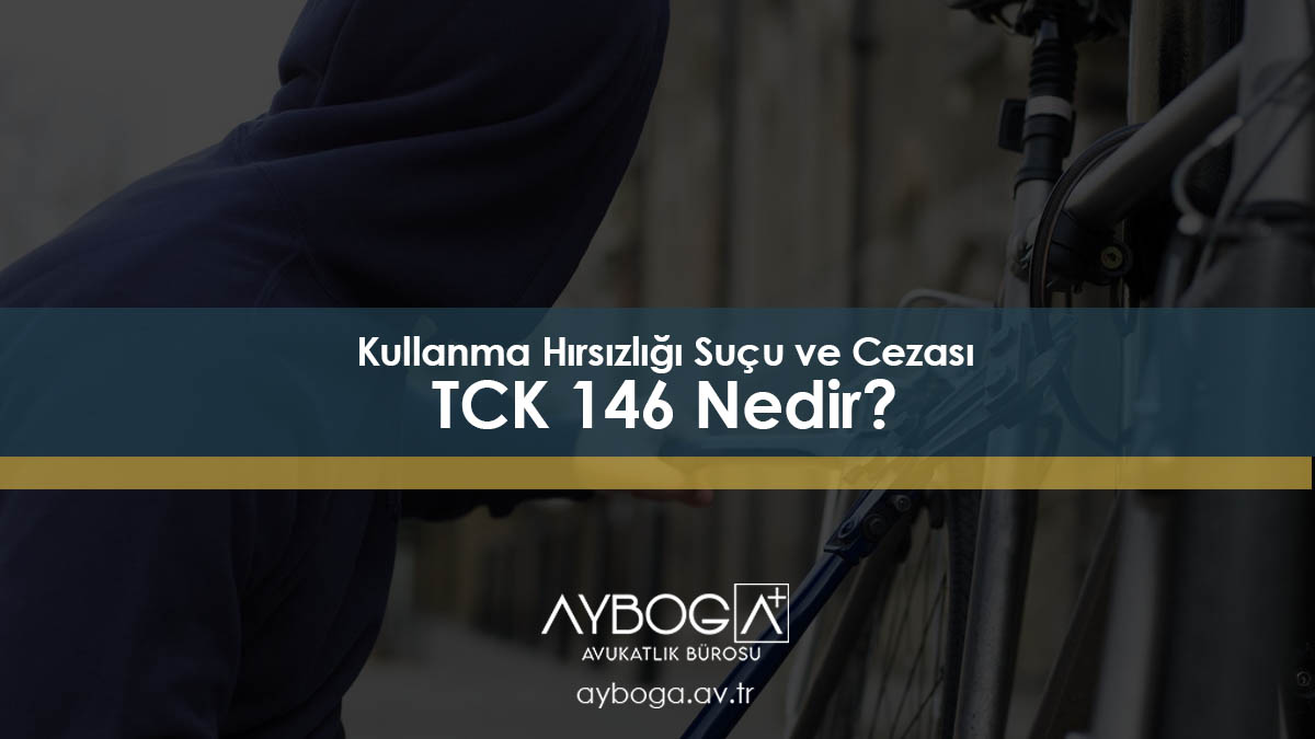 Kullanma Hırsızlığı Suçu ve Cezası - TCK 146 Nedir?