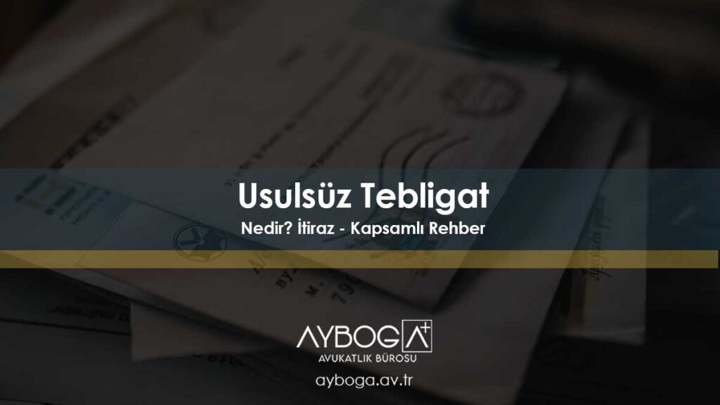 Usulsüz Tebligat Nedir? 2026 | İtiraz, Şikayet ve Yargıtay Kararları
