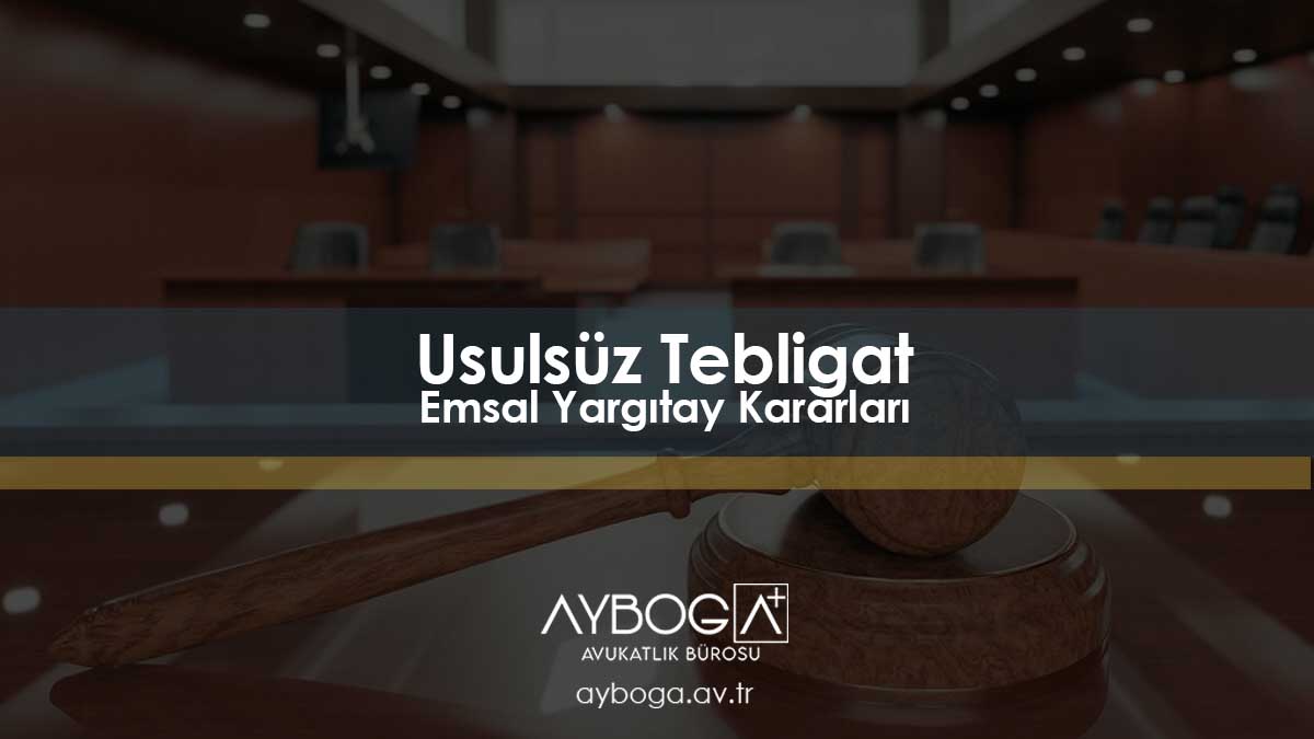 Usulsüz Tebligat Emsal Yargıtay Kararları