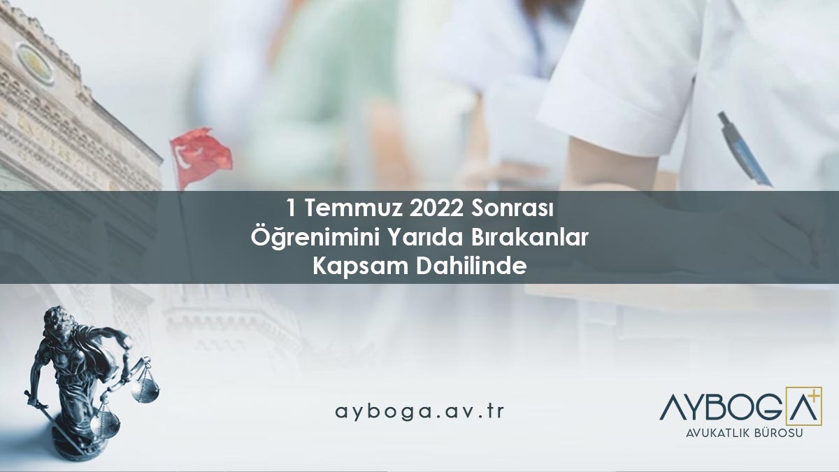 1 Temmuz 2022 Sonrası Öğrenimini Yarıda Bırakanlar Kapsam Dahilinde