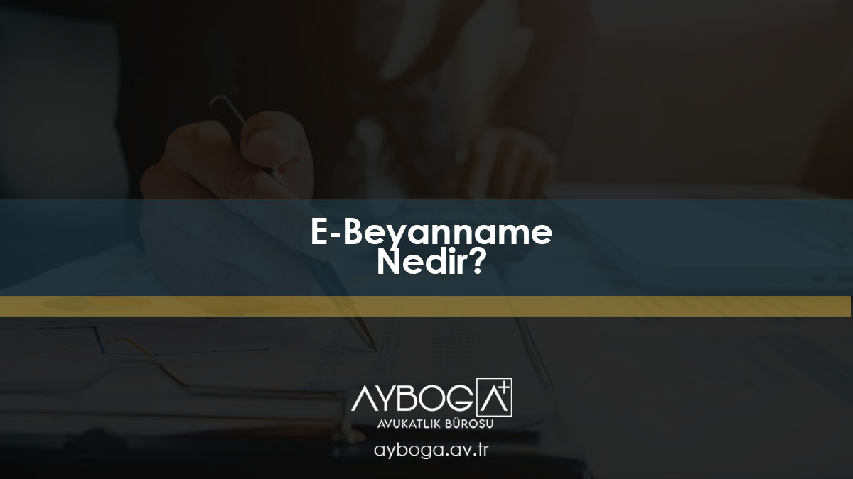 E-Beyanname (Ebeyanname) Nedir?