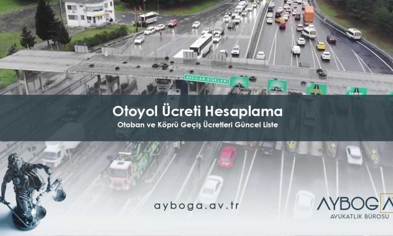 Otoyol Ücreti Hesaplama 2026 - Otoban ve Köprü Geçiş Ücretleri Güncel Liste