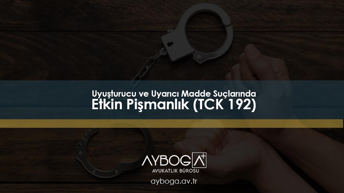 Uyuşturucu ve Uyarıcı Madde Suçlarında Etkin Pişmanlık (TCK 192)