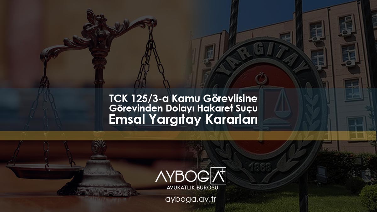 TCK 125/3-a Kamu Görevlisine Görevinden Dolayı Hakaret Suçu Emsal Yargıtay Kararları