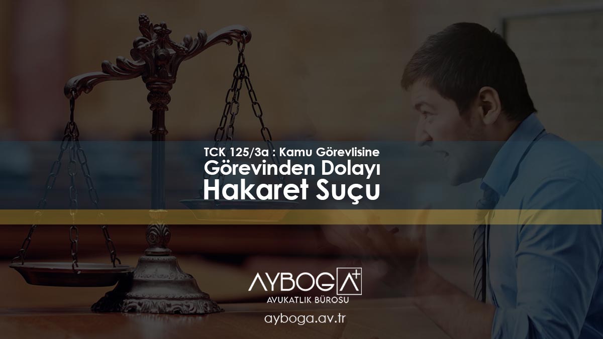 TCK 125/3a : Kamu Görevlisine Görevinden Dolayı Hakaret Suçu