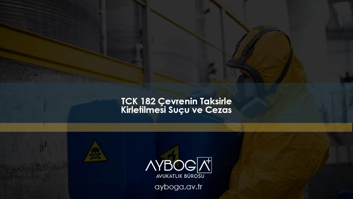 TCK 182 Çevrenin Taksirle Kirletilmesi Suçu ve Cezası