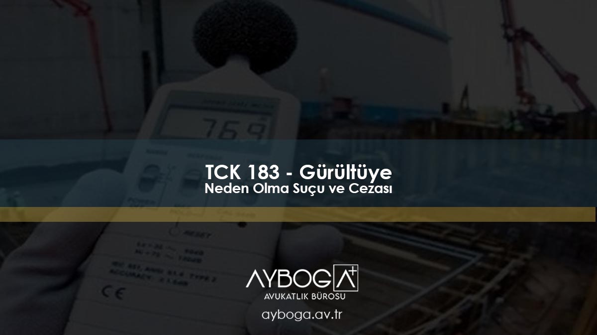 TCK 183 - Gürültüye Neden Olma Suçu ve Cezası