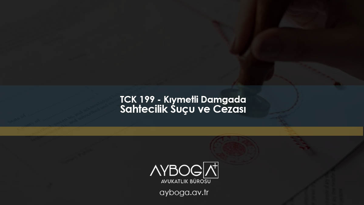 TCK 199 - Kıymetli Damgada Sahtecilik Suçu ve Cezası