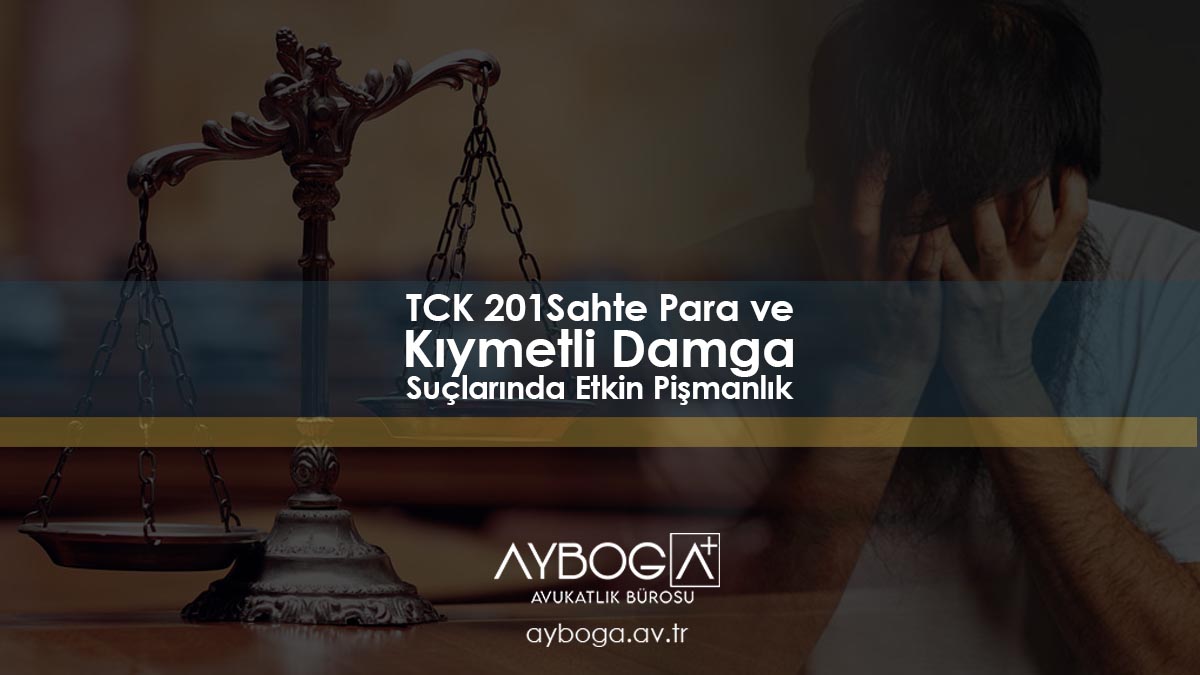TCK 201 – Sahte Para ve Kıymetli Damga Suçlarında Etkin Pişmanlık