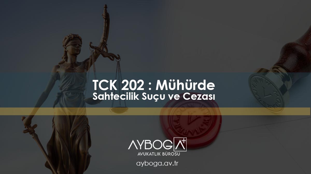TCK 202 : Mühürde Sahtecilik Suçu ve Cezası