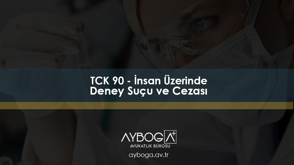 TCK 90 - İnsan Üzerinde Deney Suçu ve Cezası