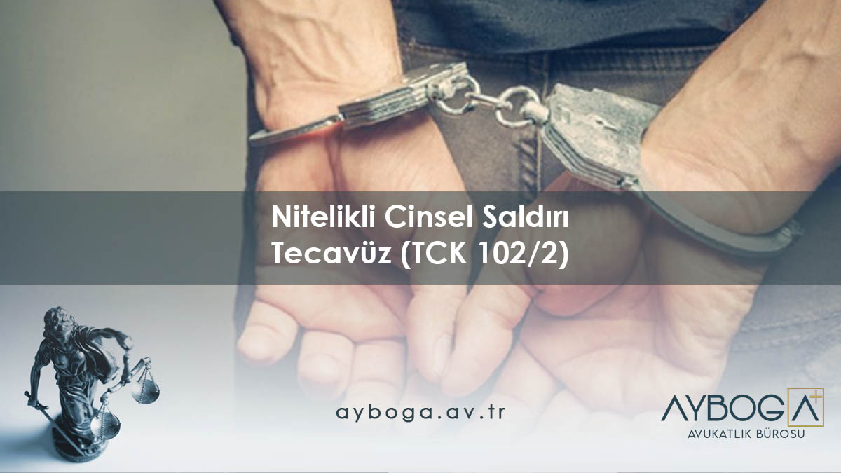 Nitelikli Cinsel Saldırı Tecavüz (TCK 102/2)