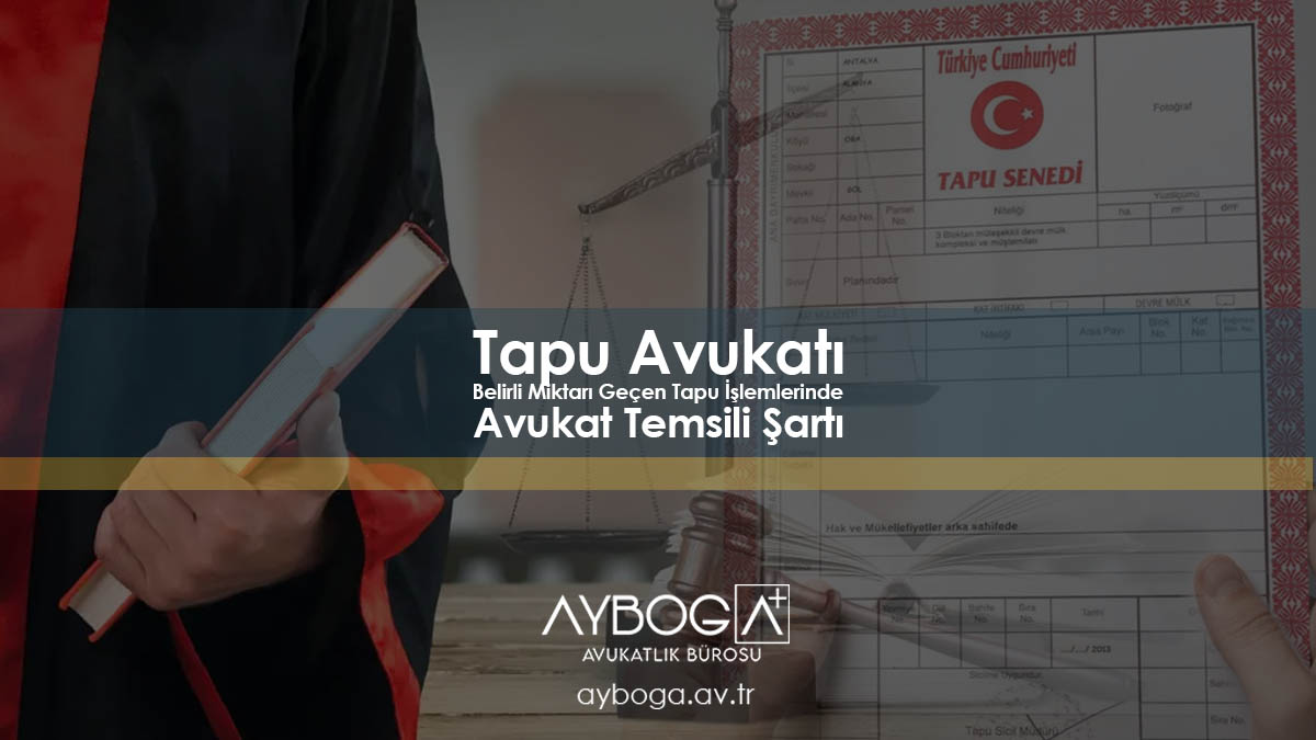 Tapu Avukatı | Belirli Miktarı Geçen Tapu İşlemlerinde Avukat Temsili Şartı