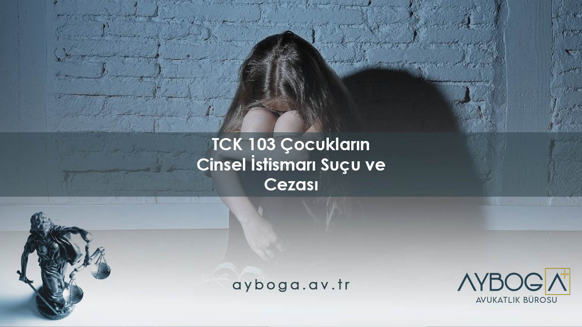 TCK 103 Çocukların Cinsel İstismarı Suçu ve Cezası