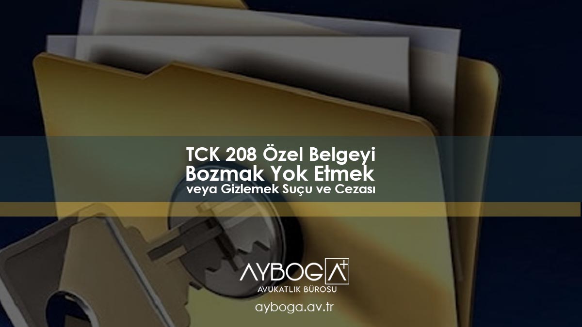 TCK 208: Özel Belgeyi Bozmak, Yok Etmek veya Gizlemek Suçu ve Cezası