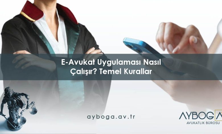 E-Avukat Uygulaması Nasıl Çalışır? Temel Kurallar