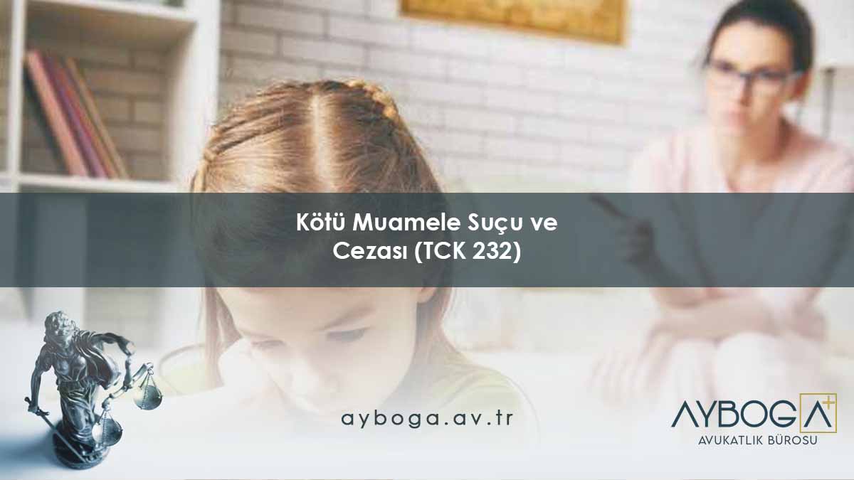 Kötü Muamele Suçu ve Cezası (TCK 232)