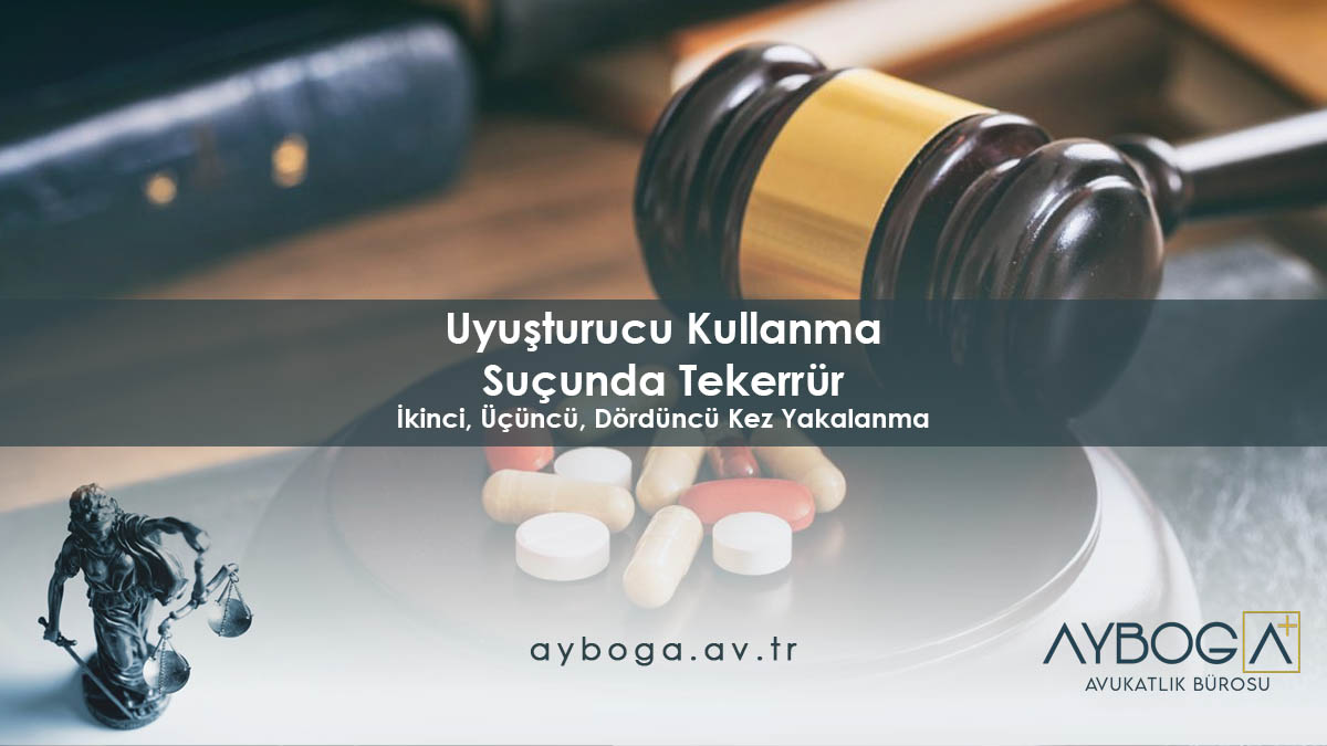 Uyuşturucu Kullanma Suçunda Tekerrür - İkinci, Üçüncü, Dördüncü Kez Yakalanma