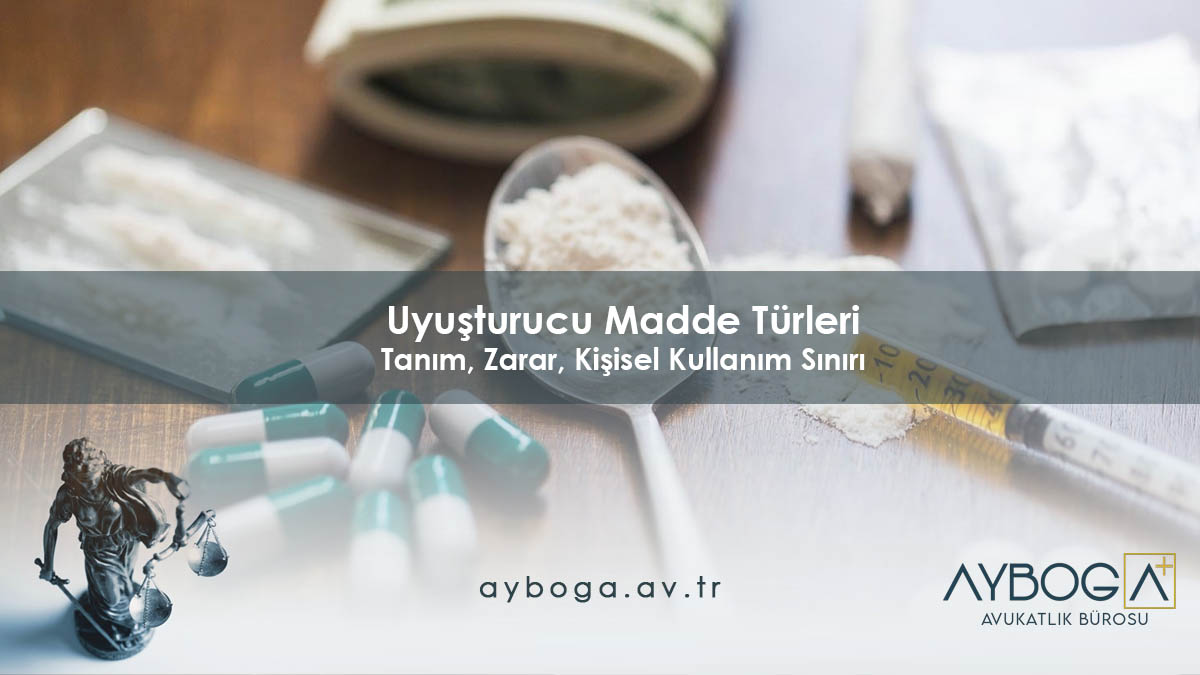 Uyuşturucu Madde Türleri - Tanım, Zarar, Kişisel Kullanım Sınırı