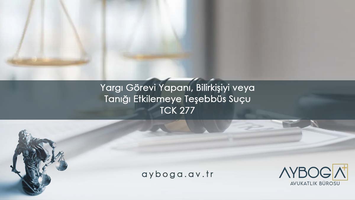 TCK 277 Yargı Görevi Yapanı, Bilirkişiyi veya Tanığı Etkilemeye Teşebbüs Suçu